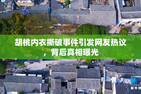 胡桃内衣撕破事件引发网友热议，背后真相曝光