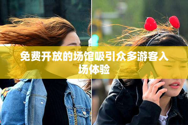 免费开放的场馆吸引众多游客入场体验