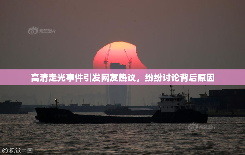 高清走光事件引发网友热议，纷纷讨论背后原因
