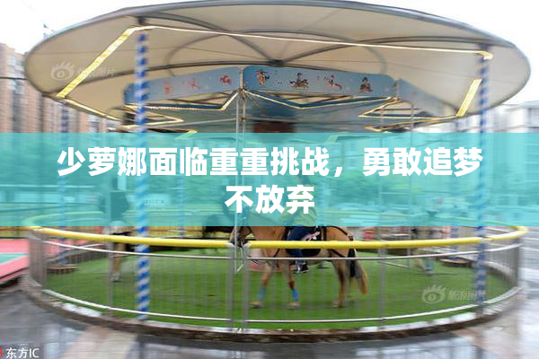 少萝娜面临重重挑战，勇敢追梦不放弃