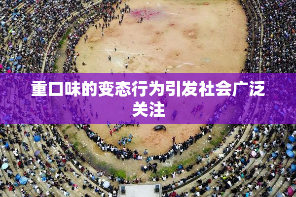 重口味的变态行为引发社会广泛关注