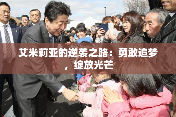 艾米莉亚的逆袭之路：勇敢追梦，绽放光芒
