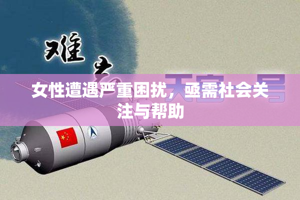 女性遭遇严重困扰，亟需社会关注与帮助