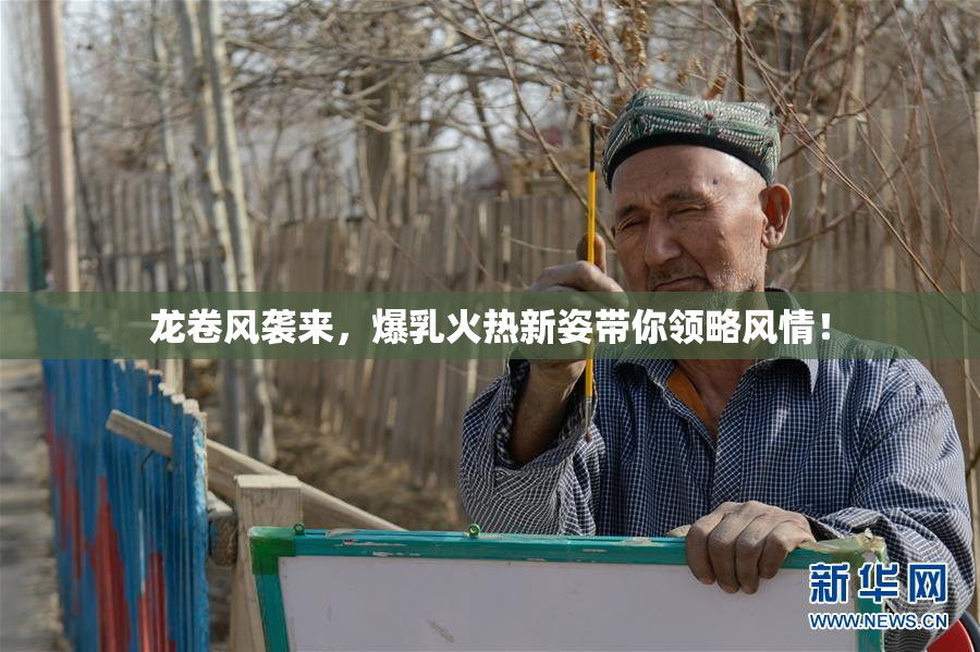 龙卷风袭来，爆乳火热新姿带你领略风情！