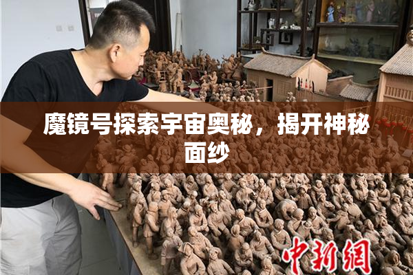 魔镜号探索宇宙奥秘，揭开神秘面纱