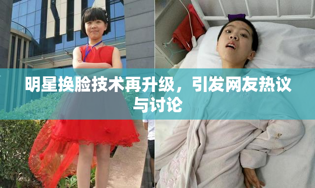 明星换脸技术再升级，引发网友热议与讨论