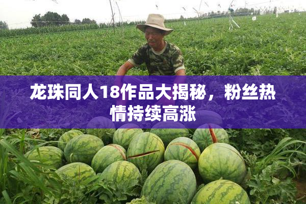 龙珠同人18作品大揭秘，粉丝热情持续高涨