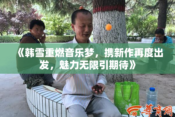 《韩雪重燃音乐梦，携新作再度出发，魅力无限引期待》