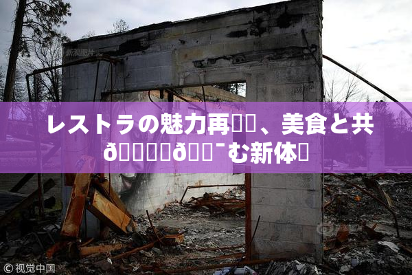 レストラの魅力再発見、美食と共🎆楽🔯む新体験