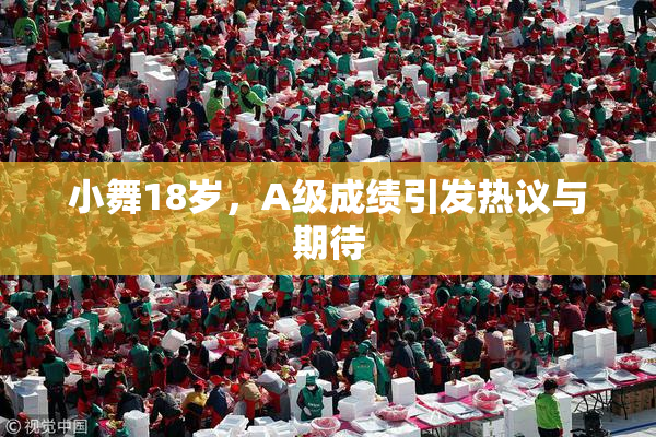 小舞18岁，A级成绩引发热议与期待