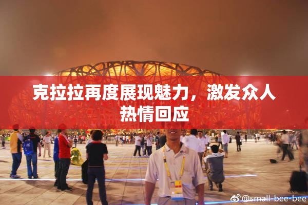克拉拉再度展现魅力，激发众人热情回应