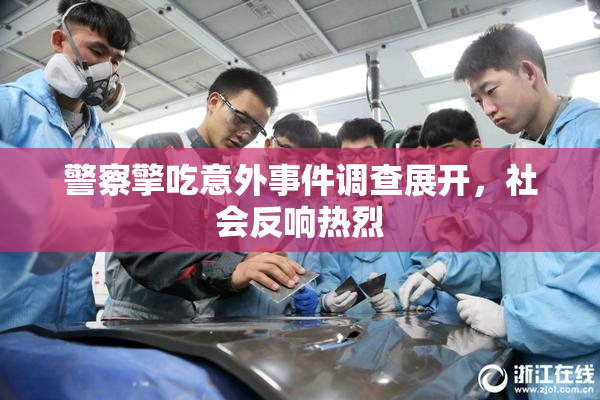 警察擎吃意外事件调查展开，社会反响热烈