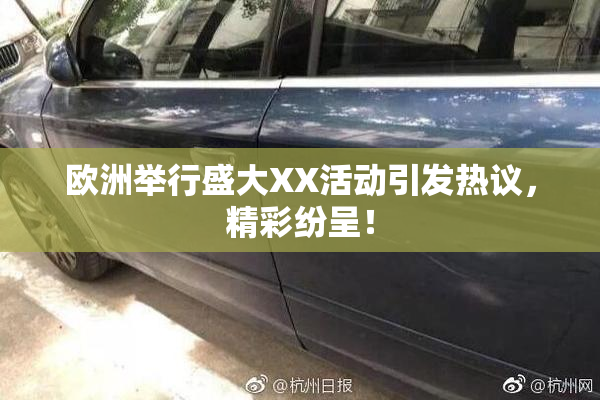 欧洲举行盛大XX活动引发热议，精彩纷呈！