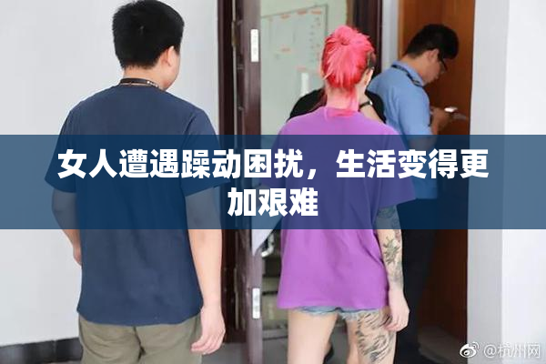女人遭遇躁动困扰，生活变得更加艰难