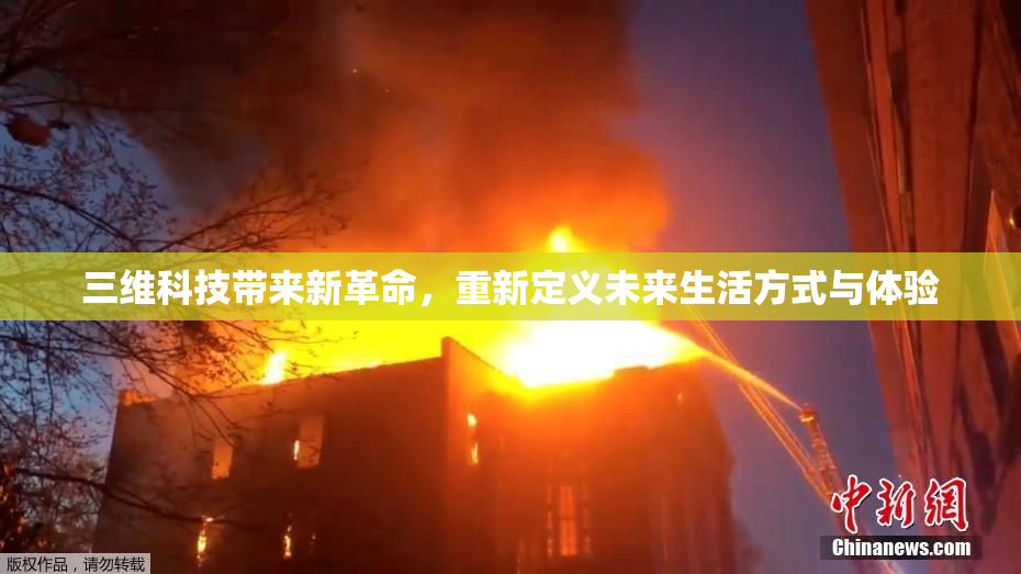 三维科技带来新革命，重新定义未来生活方式与体验