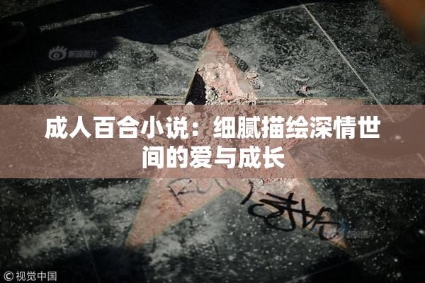 成人百合小说：细腻描绘深情世间的爱与成长