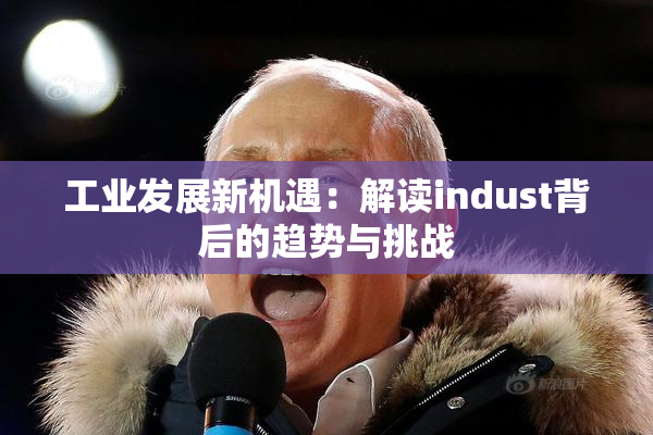 工业发展新机遇：解读indust背后的趋势与挑战