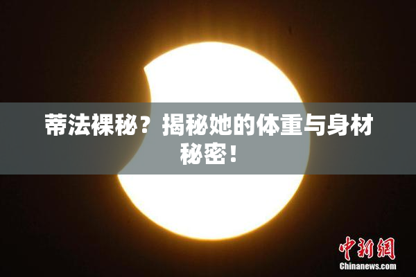 蒂法裸秘？揭秘她的体重与身材秘密！