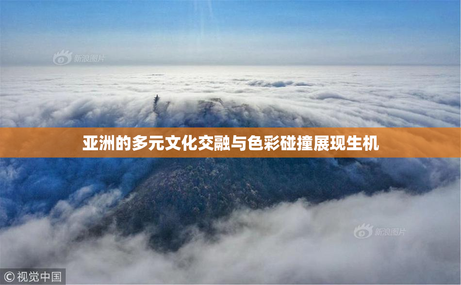 亚洲的多元文化交融与色彩碰撞展现生机