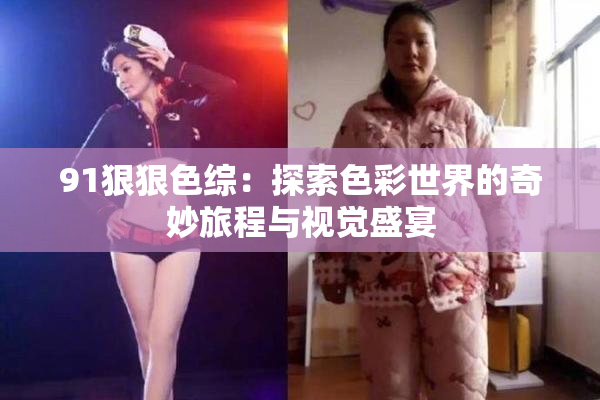 91狠狠色综：探索色彩世界的奇妙旅程与视觉盛宴