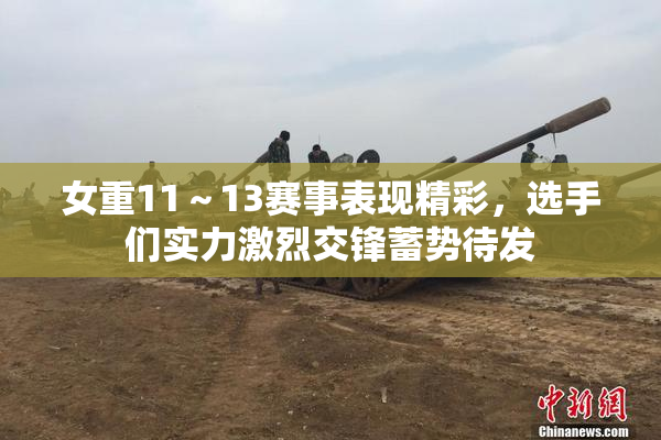 女重11～13赛事表现精彩，选手们实力激烈交锋蓄势待发