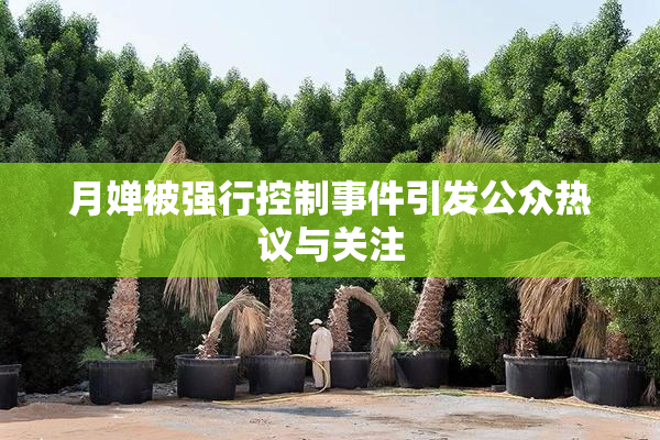 月婵被强行控制事件引发公众热议与关注
