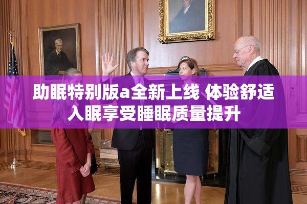 助眠特别版a全新上线 体验舒适入眠享受睡眠质量提升