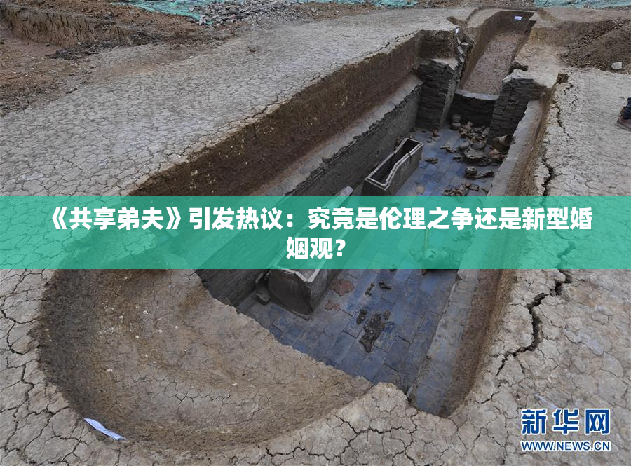《共享弟夫》引发热议：究竟是伦理之争还是新型婚姻观？