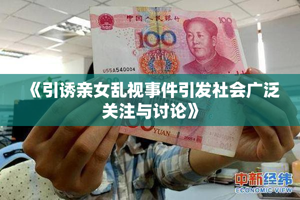 《引诱亲女乱视事件引发社会广泛关注与讨论》