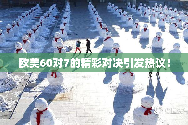 欧美60对7的精彩对决引发热议！