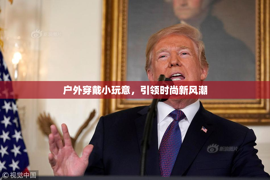 户外穿戴小玩意，引领时尚新风潮