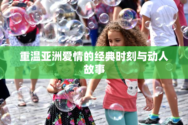 重温亚洲爱情的经典时刻与动人故事