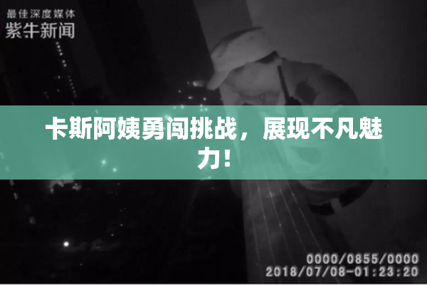 卡斯阿姨勇闯挑战，展现不凡魅力！