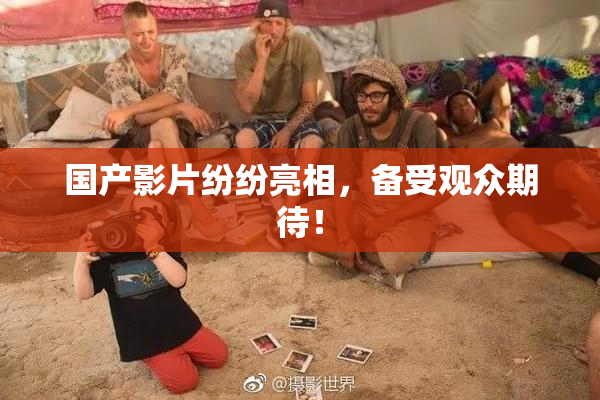 国产影片纷纷亮相，备受观众期待！