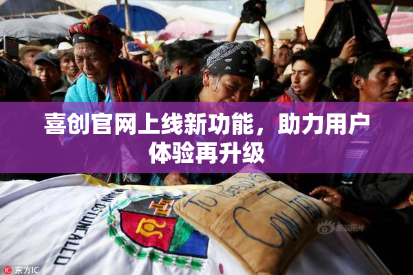 喜创官网上线新功能，助力用户体验再升级