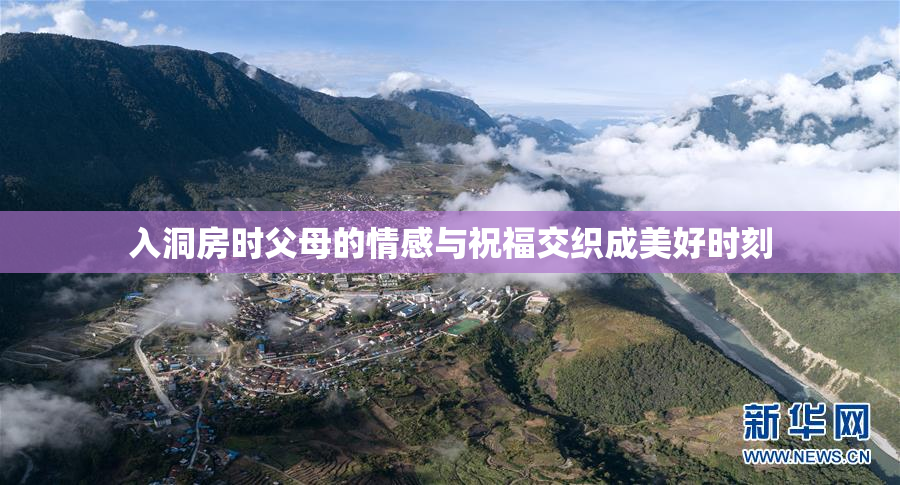 入洞房时父母的情感与祝福交织成美好时刻