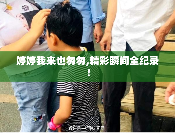 婷婷我来也匆匆,精彩瞬间全纪录！