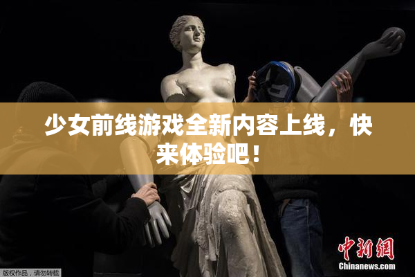 少女前线游戏全新内容上线，快来体验吧！