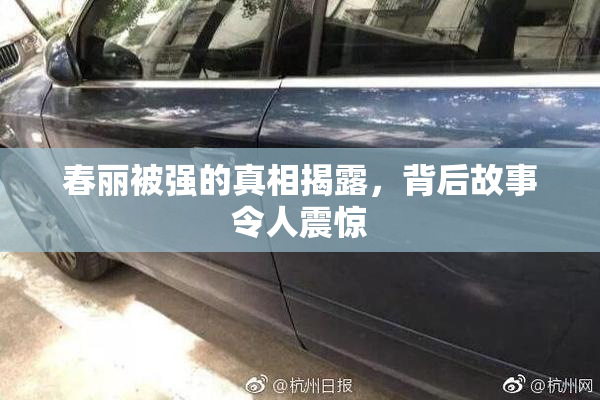 春丽被强的真相揭露，背后故事令人震惊