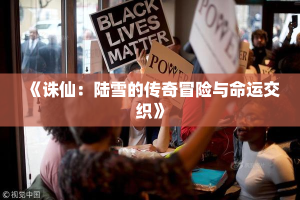 《诛仙：陆雪的传奇冒险与命运交织》