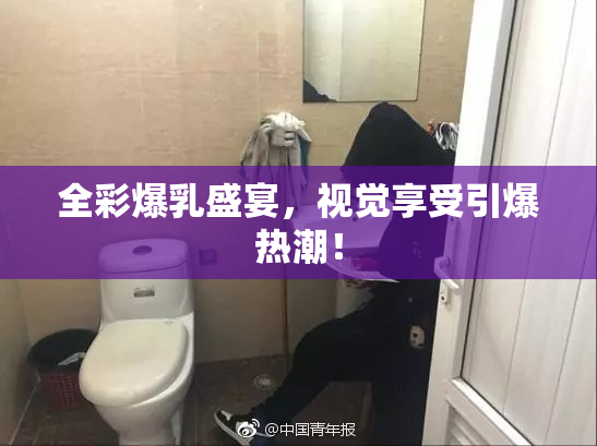 全彩爆乳盛宴，视觉享受引爆热潮！