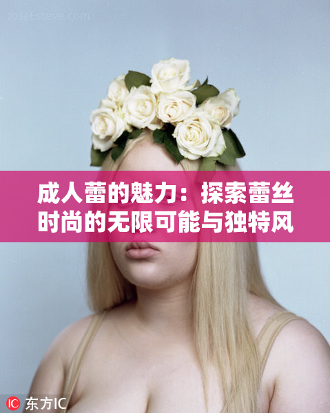 成人蕾的魅力：探索蕾丝时尚的无限可能与独特风格