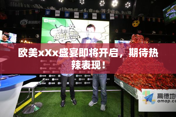 欧美xXx盛宴即将开启，期待热辣表现！