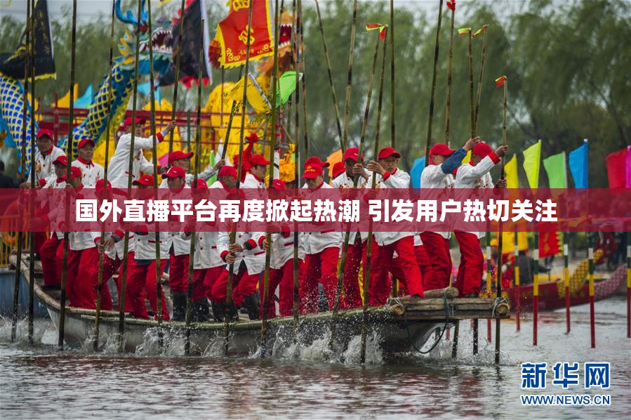 国外直播平台再度掀起热潮 引发用户热切关注