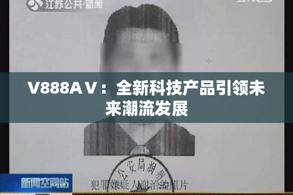 V888AⅤ：全新科技产品引领未来潮流发展