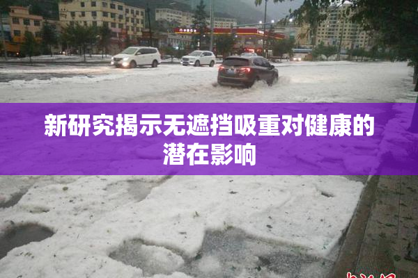 新研究揭示无遮挡吸重对健康的潜在影响