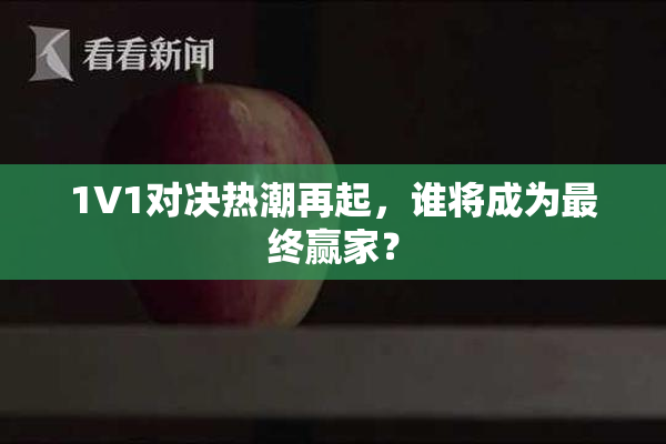 1V1对决热潮再起，谁将成为最终赢家？