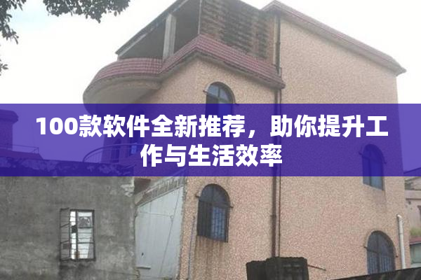 100款软件全新推荐，助你提升工作与生活效率