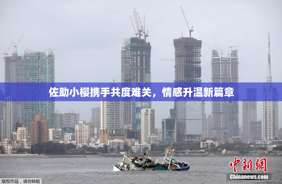 佐助小樱携手共度难关，情感升温新篇章