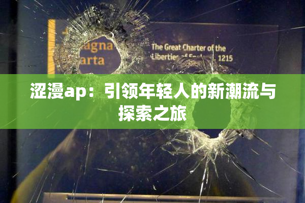 涩漫ap：引领年轻人的新潮流与探索之旅